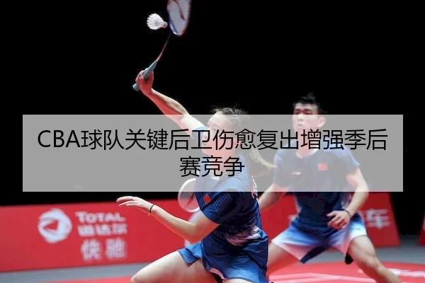 CBA球队关键后卫伤愈复出增强季后赛竞争